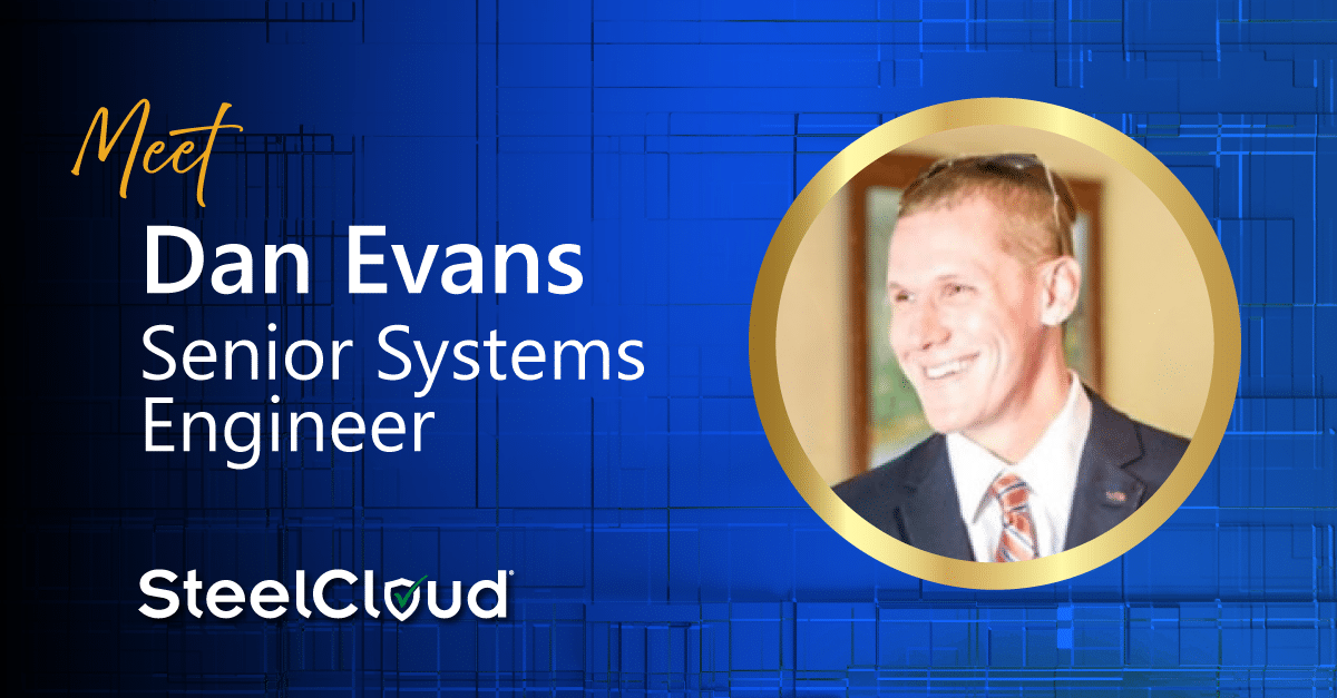 Faces Of SteelCloud: How Dan Evans Sets Customers Up For Long-Term Success